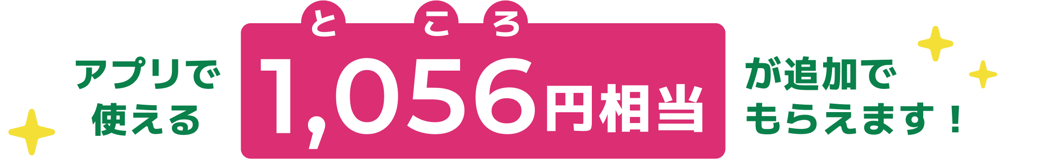 アプリで使える1,056(ところ)円相当が追加でもらえます！